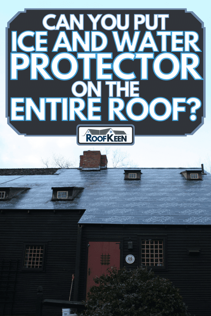 An underlayment of ice and water shield to an old colonial house, Can you put ice and water protector on the entire roof?