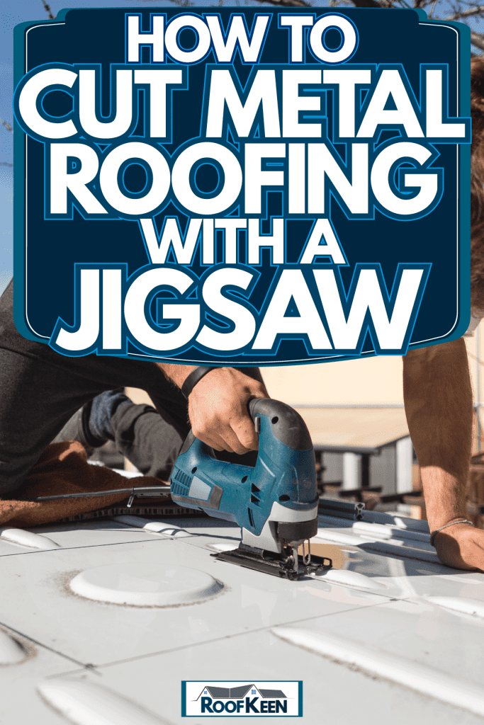 A worker cutting a roof sheet for a construction project, How to Cut Metal Roofing With A Jigsaw