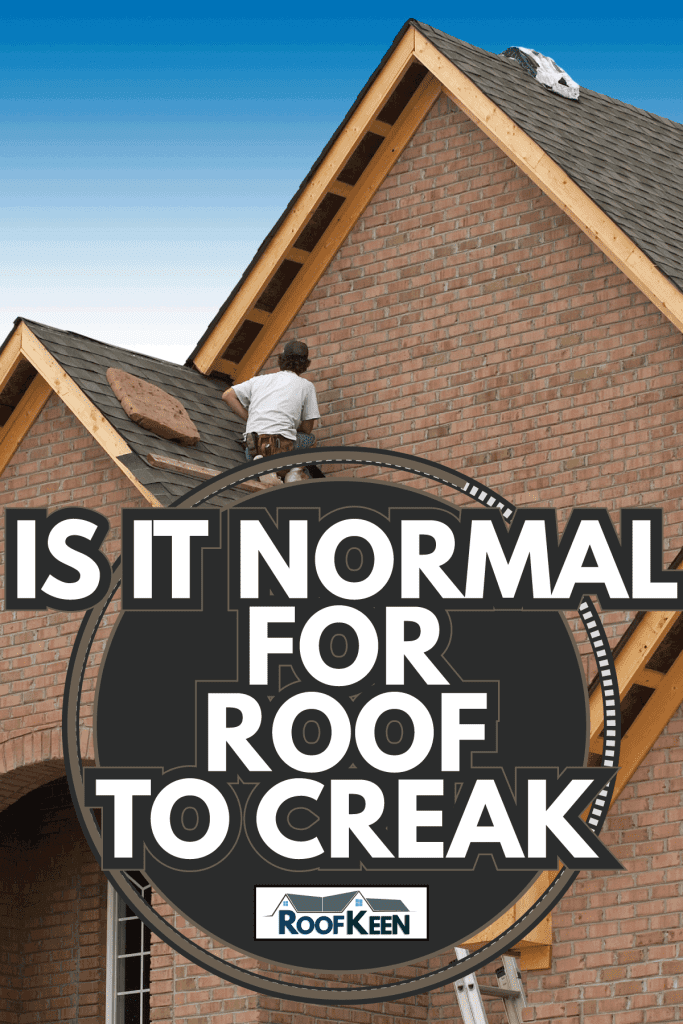 Man on roof, brick walled house. asphalt roof shingles. Is It Normal For Roof To Creak