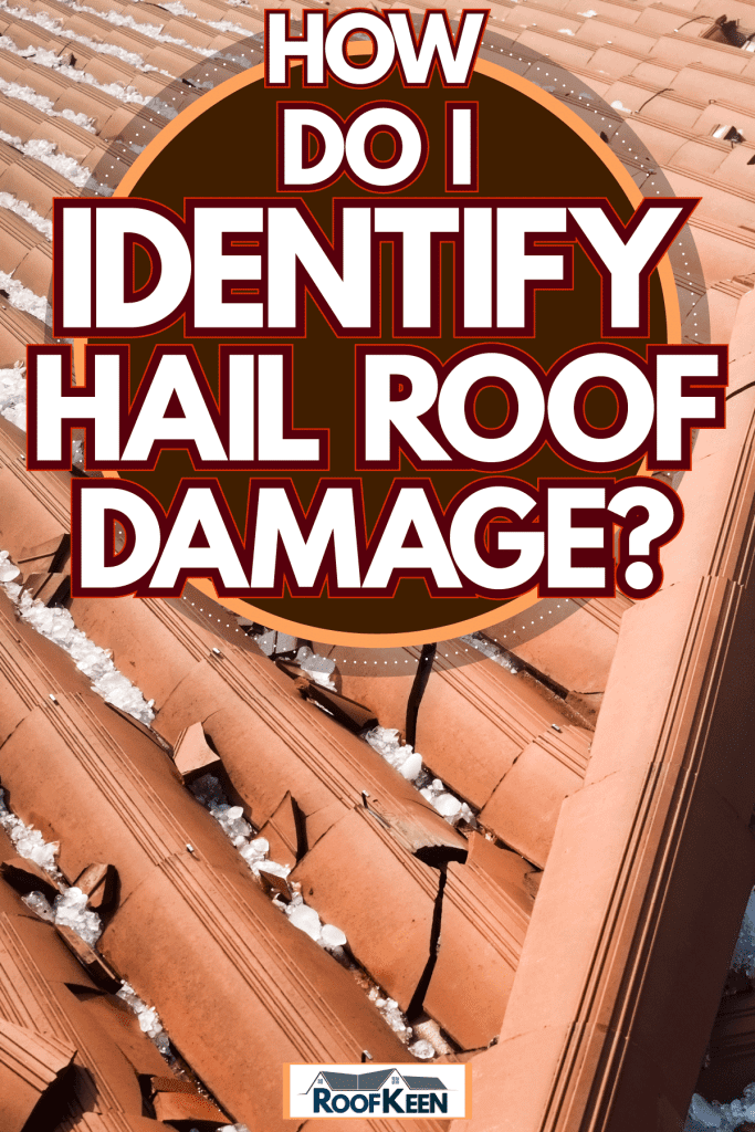 Expensive damage on the clay tile roofing due to a hail storm, How Do I Identify Hail Roof Damage?