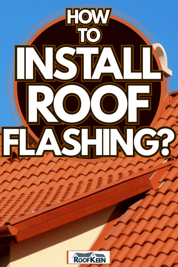 New clay tile roofing with two chimneys, How To Install Roof Flashing?