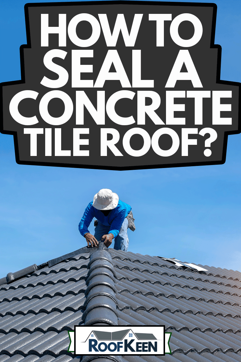 Construction roofer installing concrete roof tiles at house building site, How to seal a concrete tile roof?