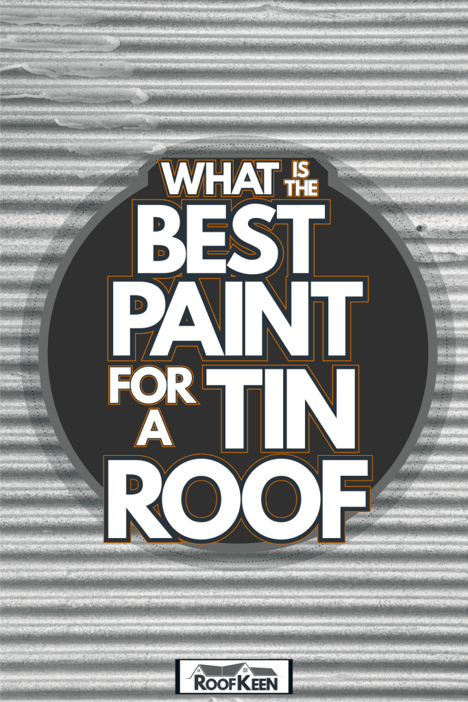 Gray tin roofing photographed up close, What Is The Best Paint For a Tin Roof